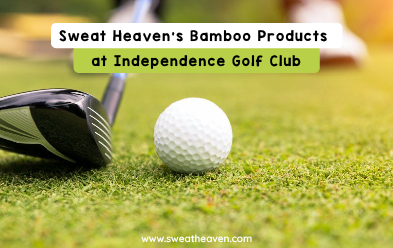 Sweat Heaven’s Bamboo Products at Independence Golf Club